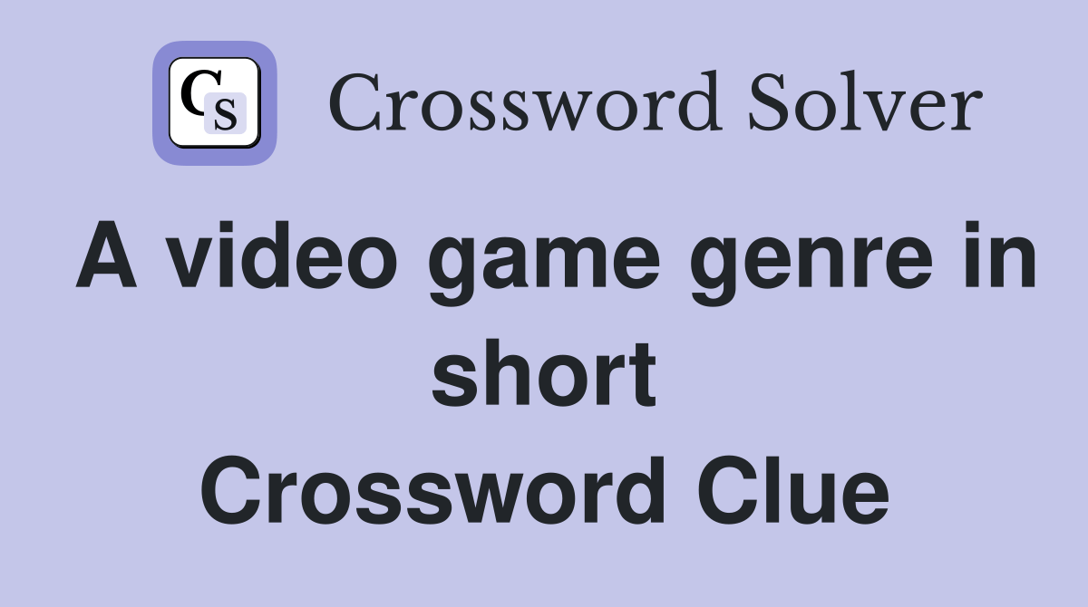 A video game genre in short Crossword Clue Answers Crossword Solver